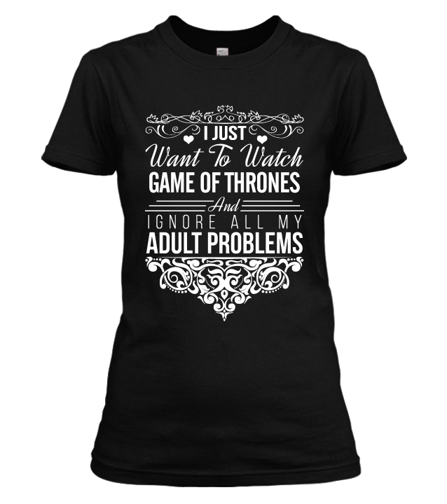 I Just Want To Watch Game Of Thrones T-shirt