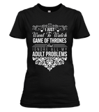 I Just Want To Watch Game Of Thrones T-shirt