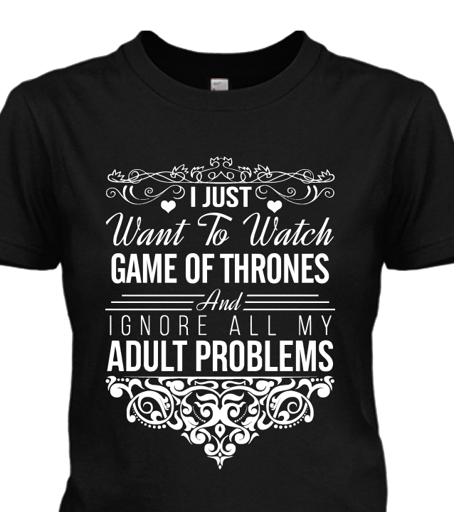 I Just Want To Watch Game Of Thrones T-shirt