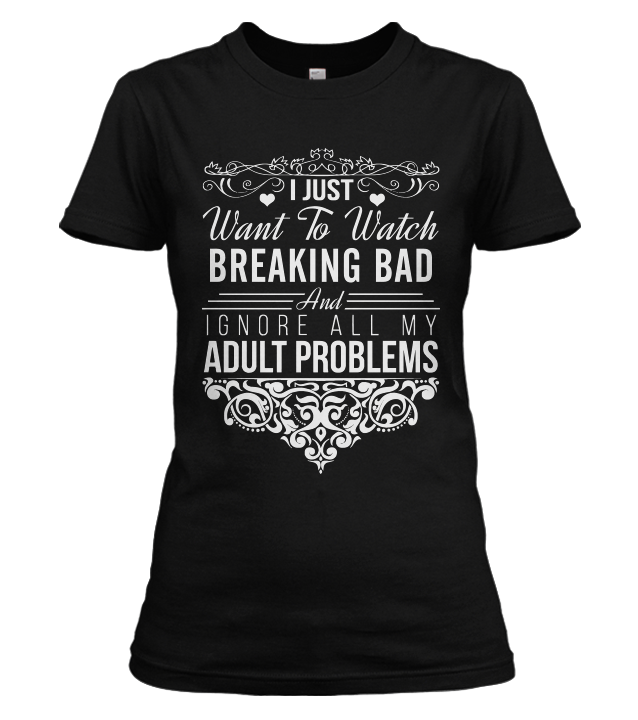 I Just Want To Watch Breaking Bad T-shirt