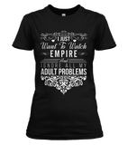I Just Want To Watch Empire T-shirt
